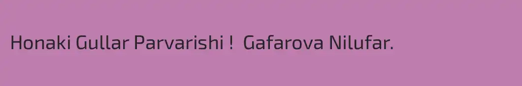 Honaki Gullar Parvarishi !  Gafarova Nilufar.
